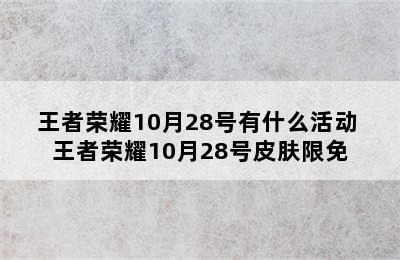 王者荣耀10月28号有什么活动 王者荣耀10月28号皮肤限免